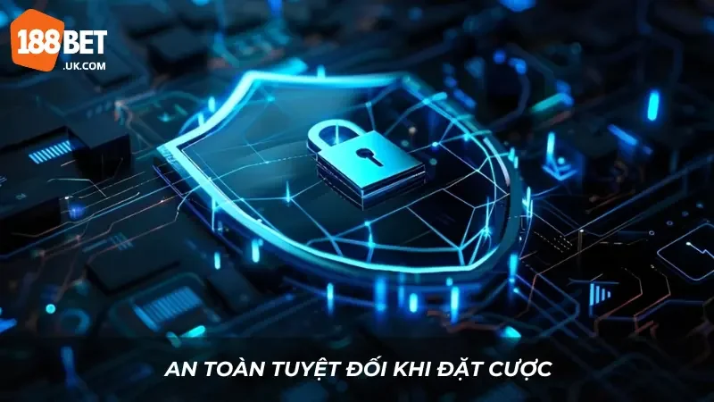 An toàn tuyệt đối khi đặt cược