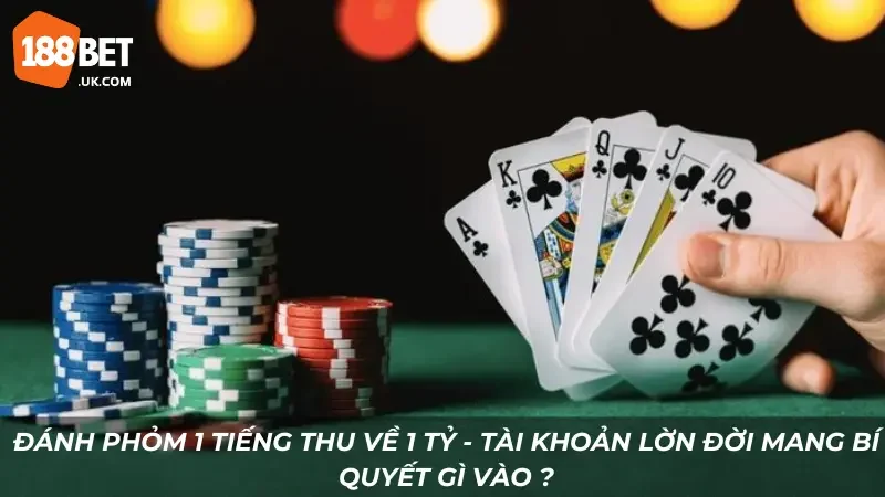 Đánh Phỏm 1 tiếng thu về 1 tỷ - Tài khoản Lờn Đời mang bí quyết gì vào? 3 Đánh Phỏm 1 tiếng thu về 1 tỷ - Tài khoản Lờn Đời mang bí quyết gì vào
