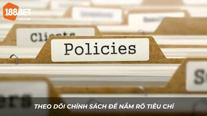 Theo dõi chính sách để nắm rõ tiêu chí 