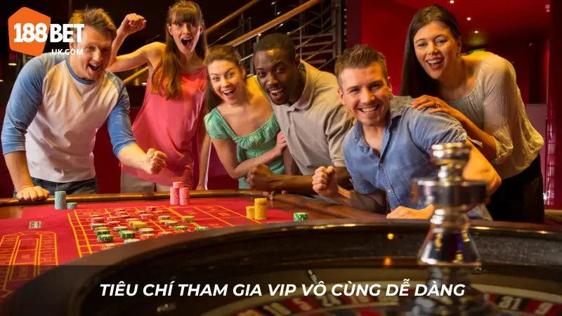 Tiêu chí tham gia Vip vô cùng dễ dàng