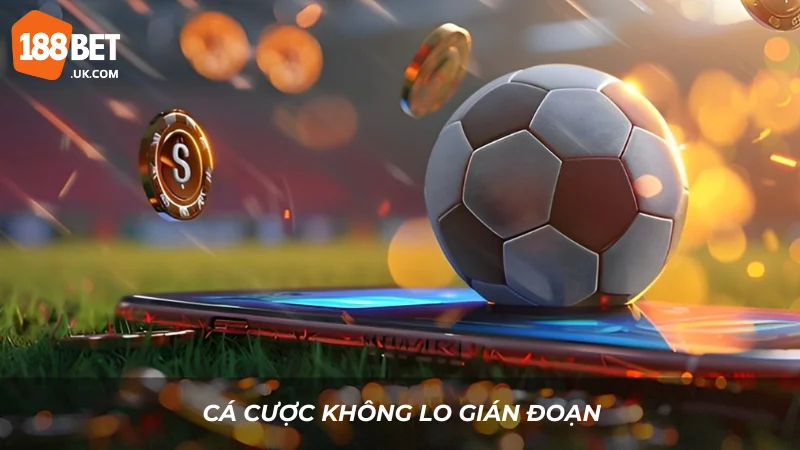 Cá cược không lo gián đoạn 
