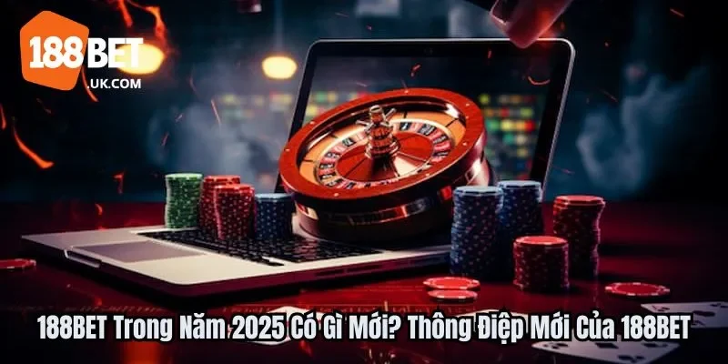 188BET Trong Năm 2025 Có Gì Mới? Thông Điệp Mới Của 188BET