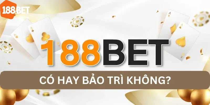 Nhà Cái 188bet Có Hay Bảo Trì Không? Câu Trả Lời Chính Xác