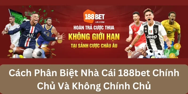 Cách Phân Biệt Nhà Cái 188bet Chính Chủ Và Không Chính Chủ