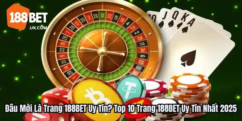 Đâu Mới Là Trang 188BET Uy Tín? Top 10 Trang 188BET Uy Tín Nhất 2025